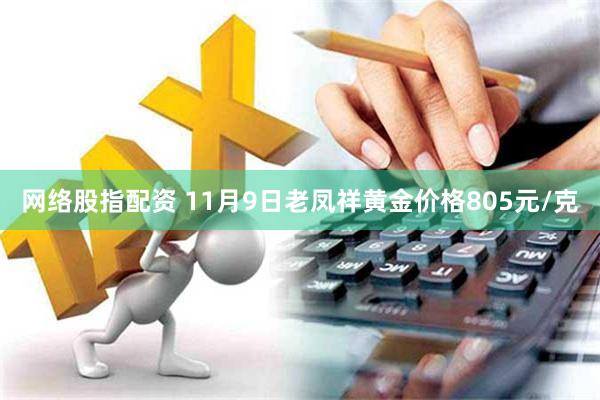 网络股指配资 11月9日老凤祥黄金价格805元/克