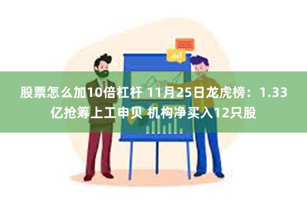 股票怎么加10倍杠杆 11月25日龙虎榜：1.33亿抢筹上工申贝 机构净买入12只股