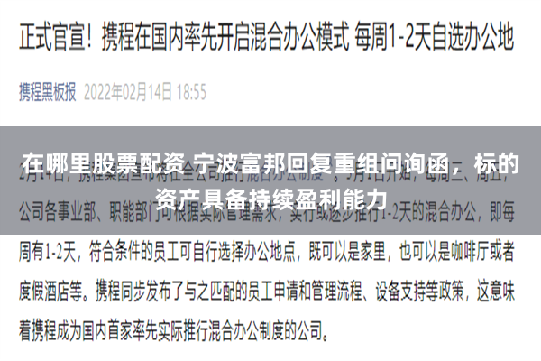 在哪里股票配资 宁波富邦回复重组问询函，标的资产具备持续盈利能力