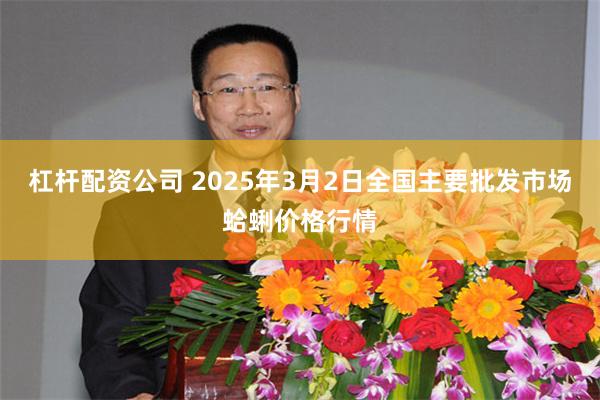 杠杆配资公司 2025年3月2日全国主要批发市场蛤蜊价格行情